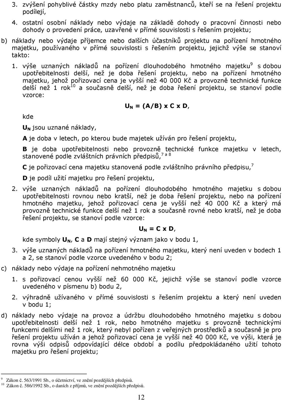 účastníků projektu na pořízení hmotného majetku, používaného v přímé souvislosti s řešením projektu, jejichž výše se stanoví takto: 1.