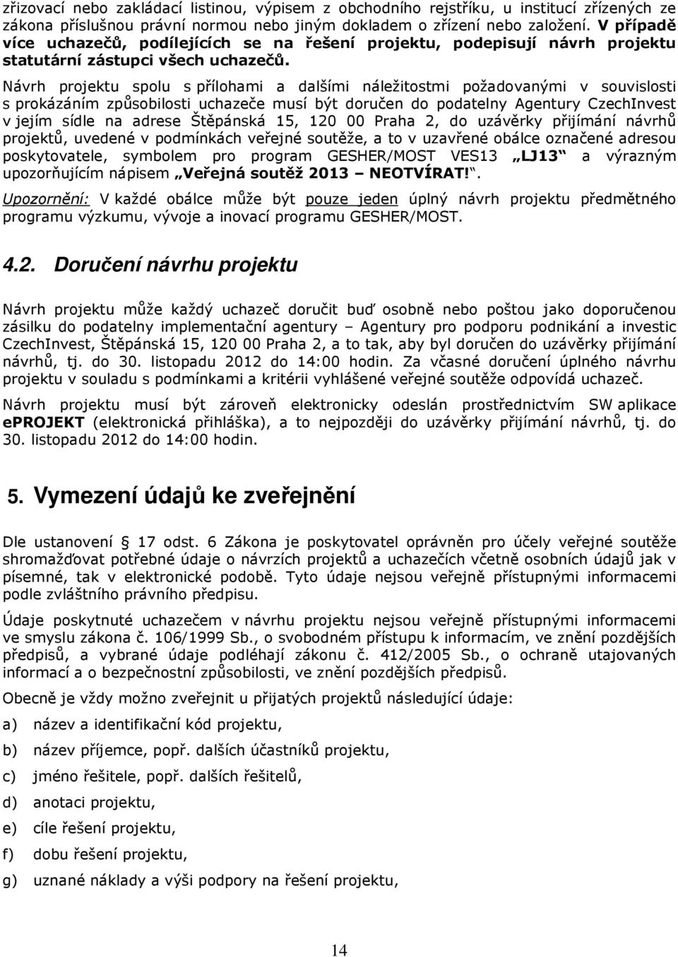 Návrh projektu spolu s přílohami a dalšími náležitostmi požadovanými v souvislosti s prokázáním způsobilosti uchazeče musí být doručen do podatelny Agentury CzechInvest v jejím sídle na adrese