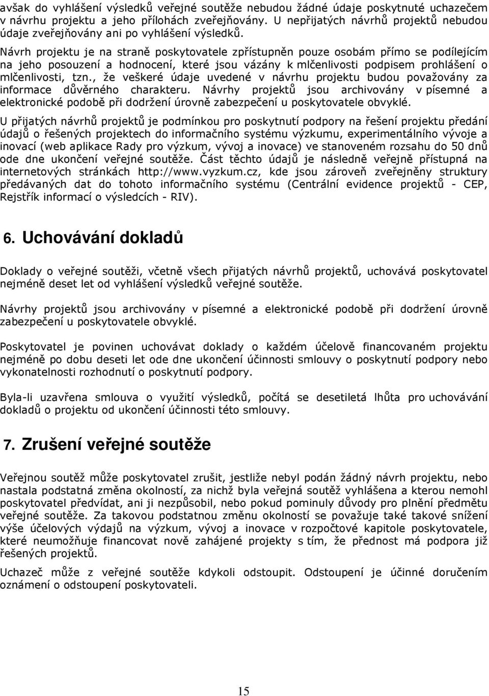 Návrh projektu je na straně poskytovatele zpřístupněn pouze osobám přímo se podílejícím na jeho posouzení a hodnocení, které jsou vázány k mlčenlivosti podpisem prohlášení o mlčenlivosti, tzn.