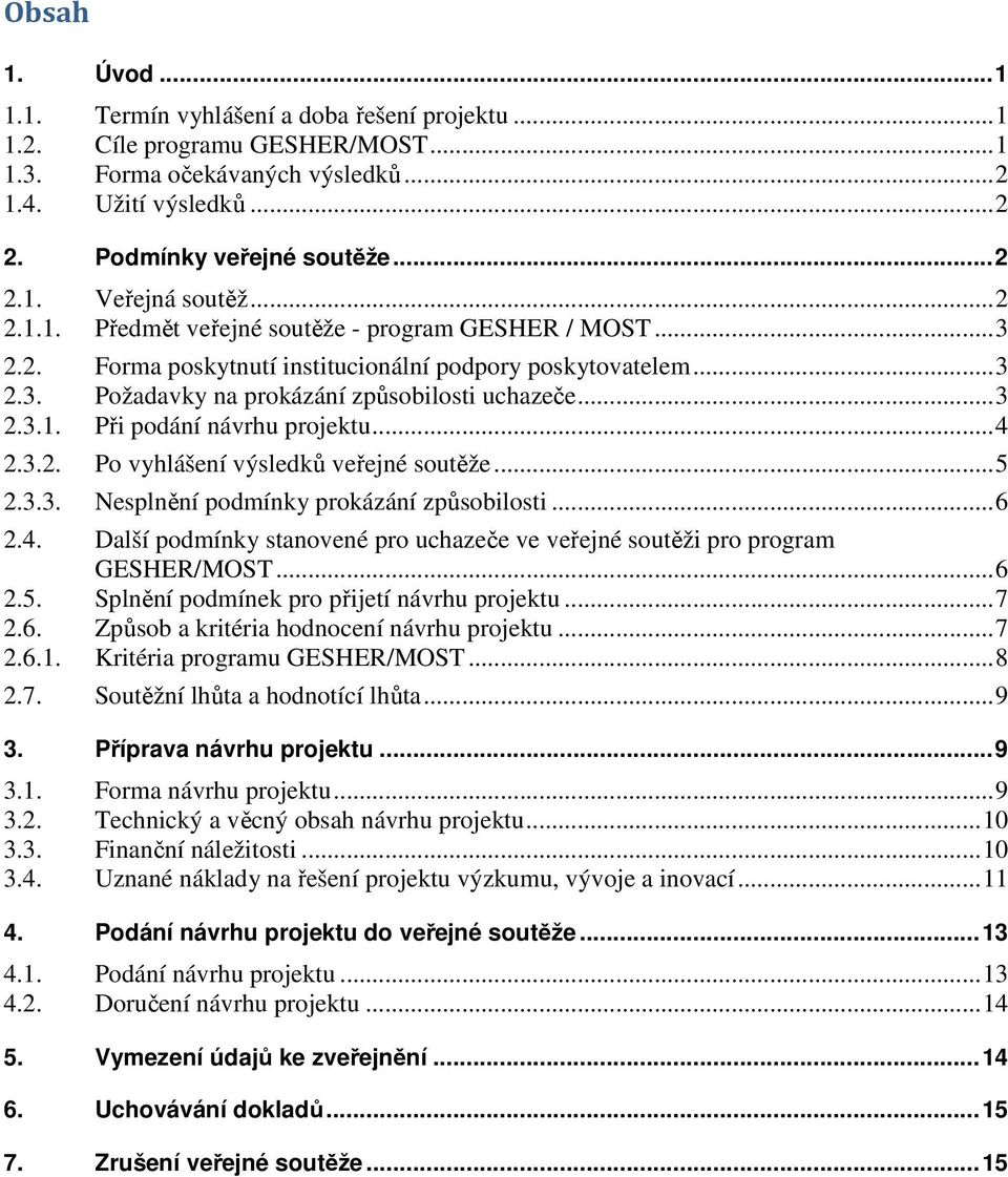 .. 4 2.3.2. Po vyhlášení výsledků veřejné soutěže... 5 2.3.3. Nesplnění podmínky prokázání způsobilosti... 6 2.4. Další podmínky stanovené pro uchazeče ve veřejné soutěži pro program GESHER/MOST... 6 2.5. Splnění podmínek pro přijetí návrhu projektu.