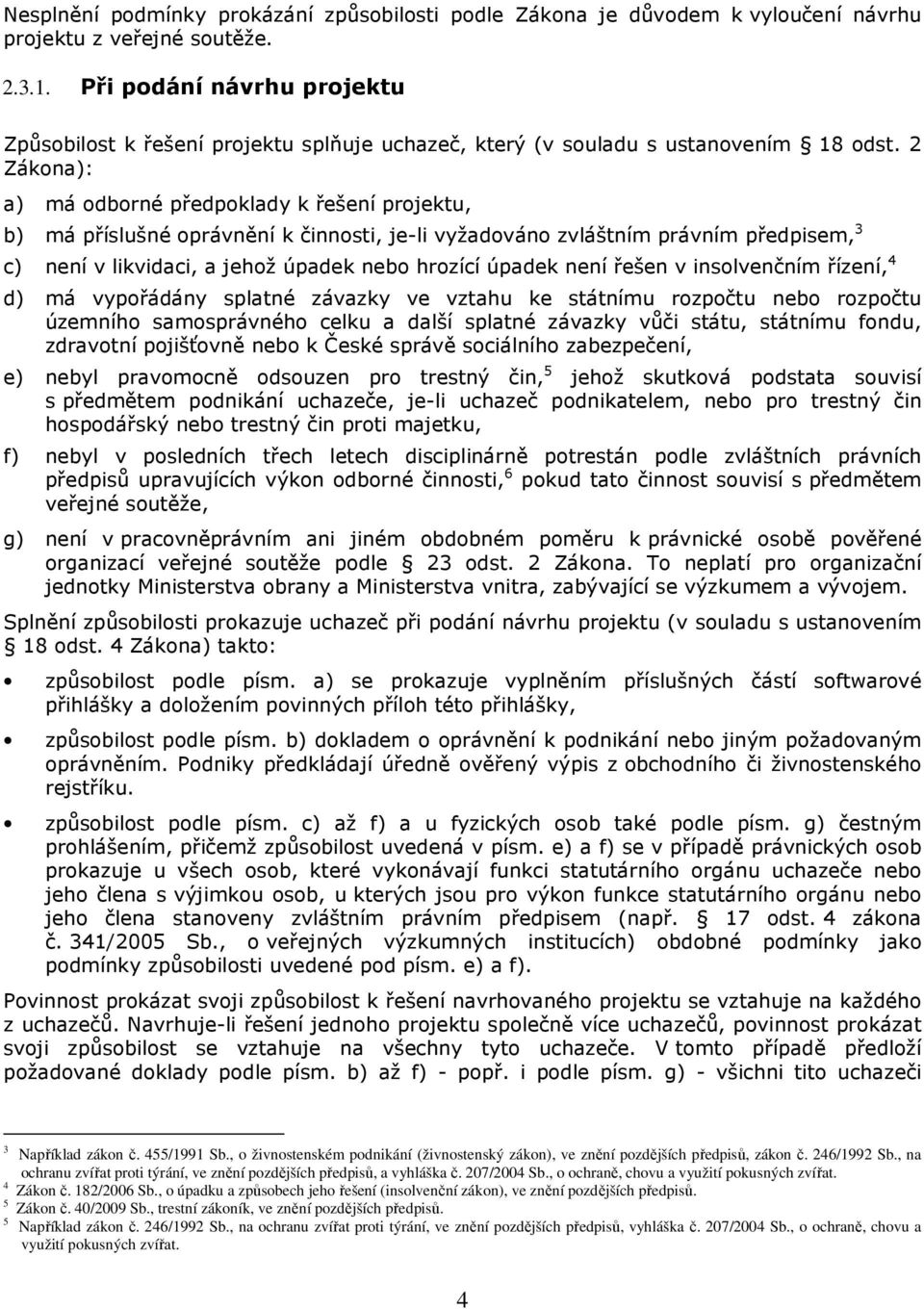 2 Zákona): a) má odborné předpoklady k řešení projektu, b) má příslušné oprávnění k činnosti, je-li vyžadováno zvláštním právním předpisem, 3 c) není v likvidaci, a jehož úpadek nebo hrozící úpadek