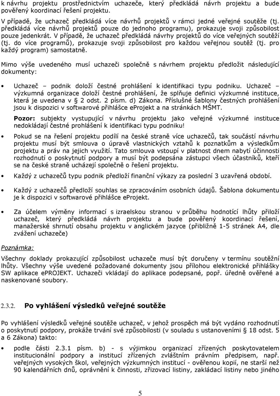 V případě, že uchazeč předkládá návrhy projektů do více veřejných soutěží (tj. do více programů), prokazuje svoji způsobilost pro každou veřejnou soutěž (tj. pro každý program) samostatně.