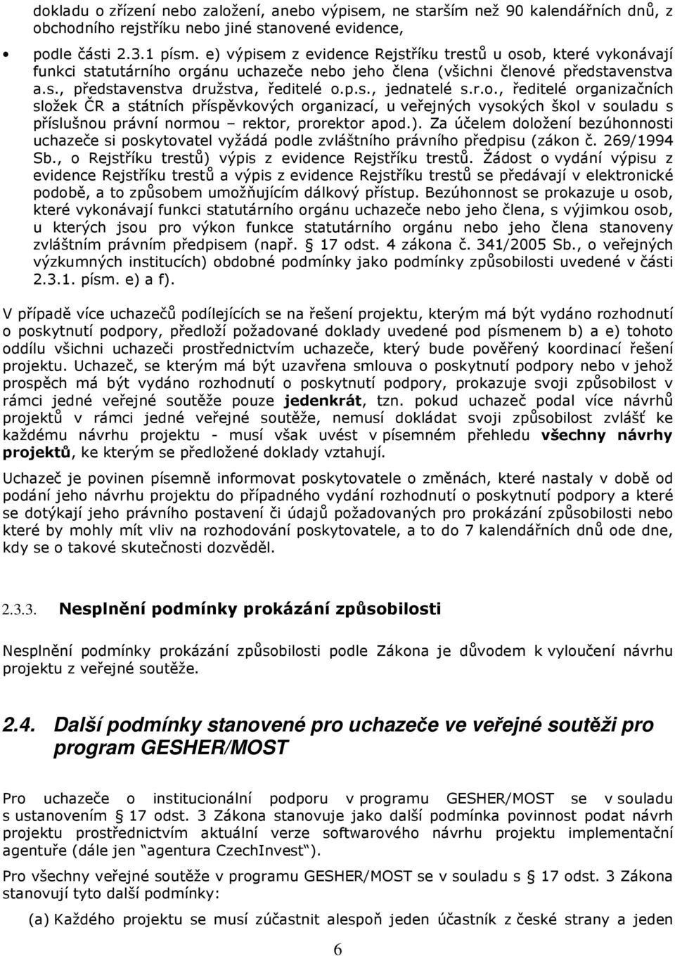 r.o., ředitelé organizačních složek ČR a státních příspěvkových organizací, u veřejných vysokých škol v souladu s příslušnou právní normou rektor, prorektor apod.).