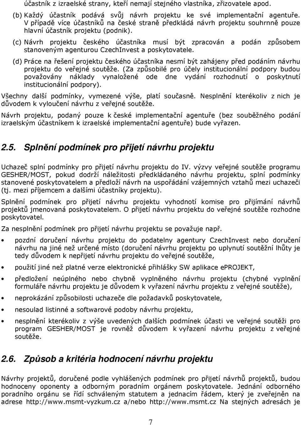 (c) Návrh projektu českého účastníka musí být zpracován a podán způsobem stanoveným agenturou CzechInvest a poskytovatele.