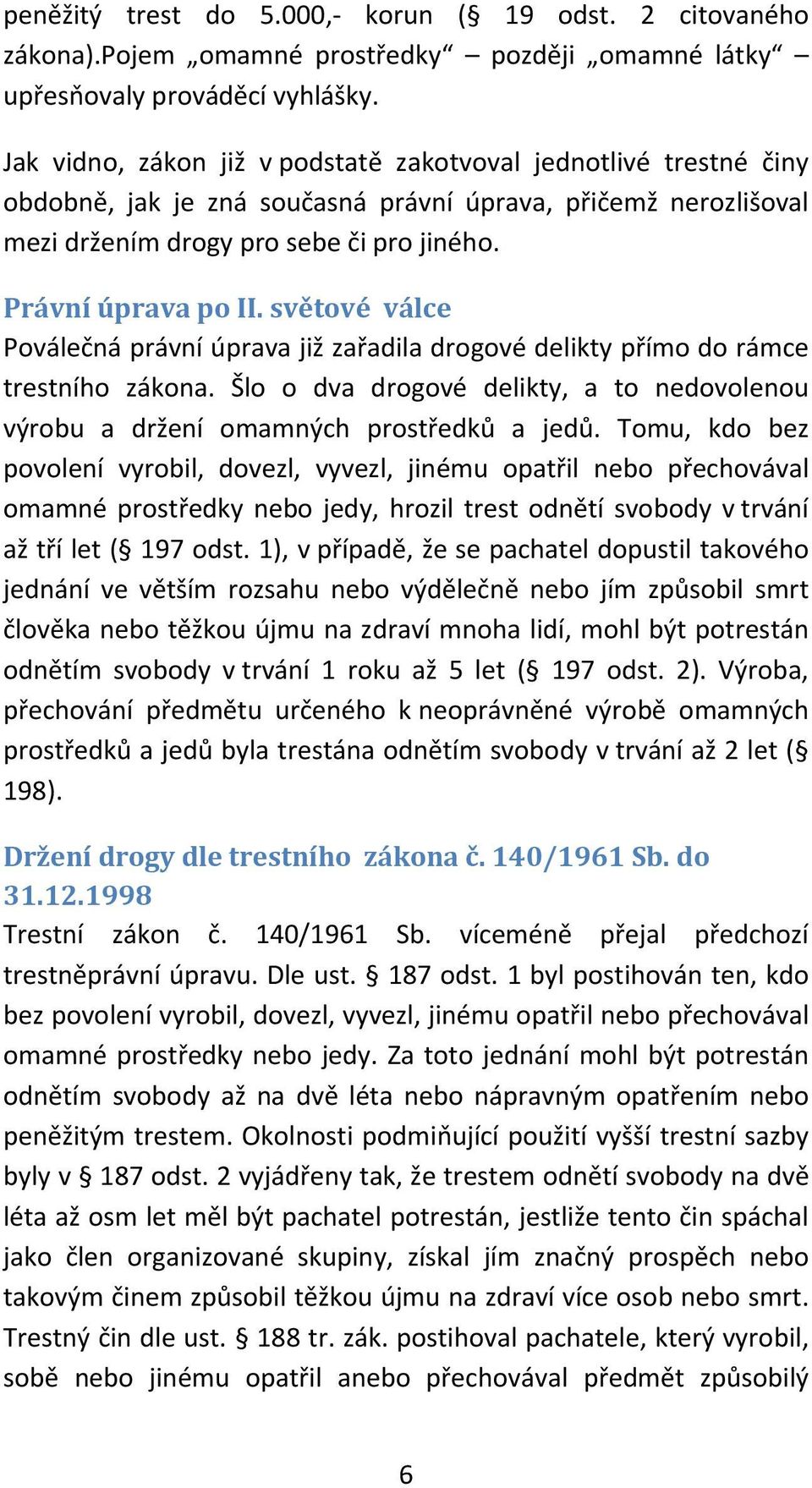 světové válce Poválečná právní úprava již zařadila drogové delikty přímo do rámce trestního zákona. Šlo o dva drogové delikty, a to nedovolenou výrobu a držení omamných prostředků a jedů.