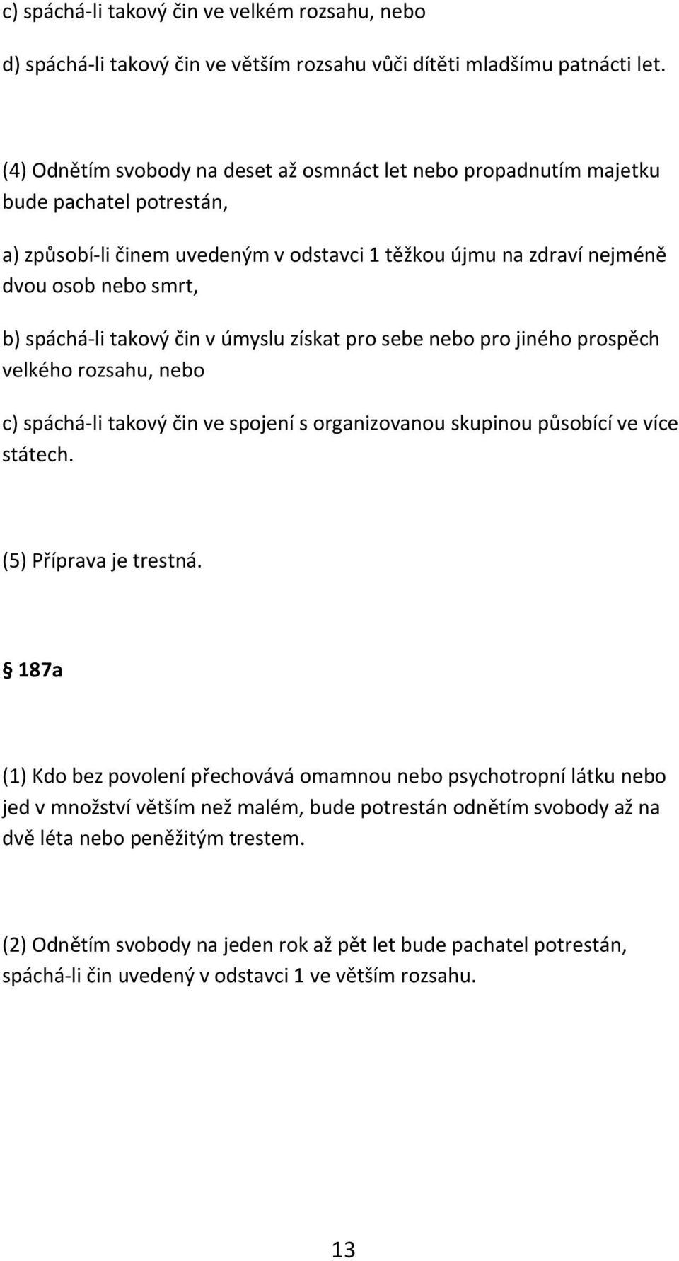 takový čin v úmyslu získat pro sebe nebo pro jiného prospěch velkého rozsahu, nebo c) spáchá li takový čin ve spojení s organizovanou skupinou působící ve více státech. (5) Příprava je trestná.