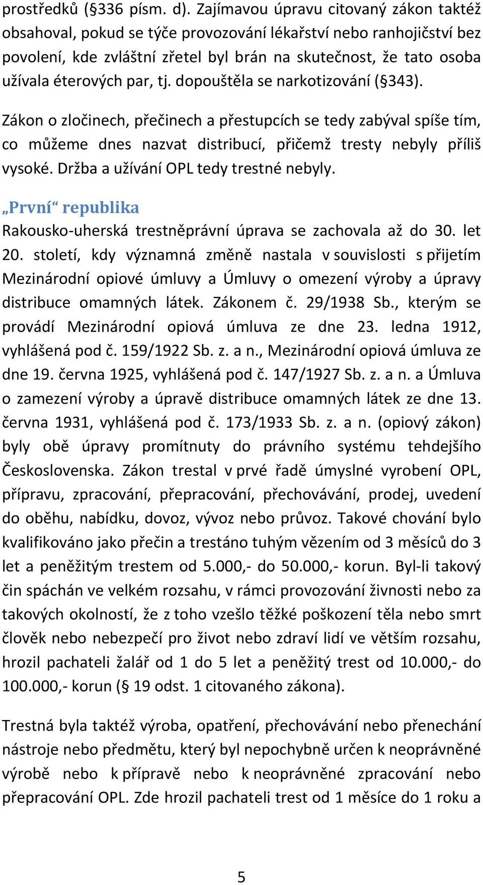 tj. dopouštěla se narkotizování ( 343). Zákon o zločinech, přečinech a přestupcích se tedy zabýval spíše tím, co můžeme dnes nazvat distribucí, přičemž tresty nebyly příliš vysoké.