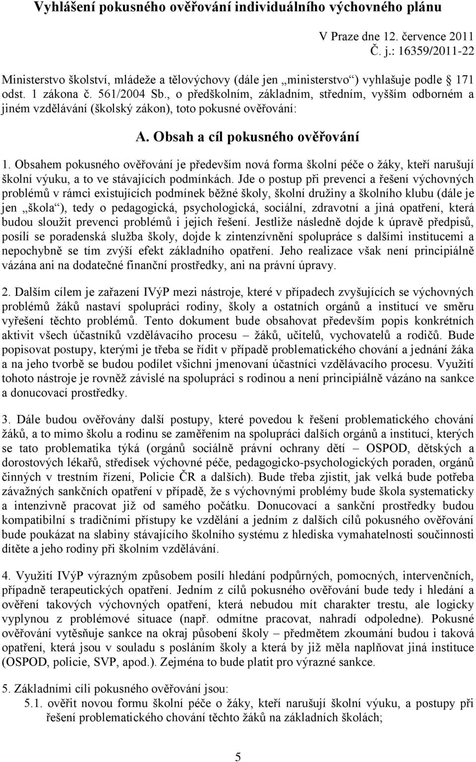, o předškolním, základním, středním, vyšším odborném a jiném vzdělávání (školský zákon), toto pokusné ověřování: A. Obsah a cíl pokusného ověřování 1.