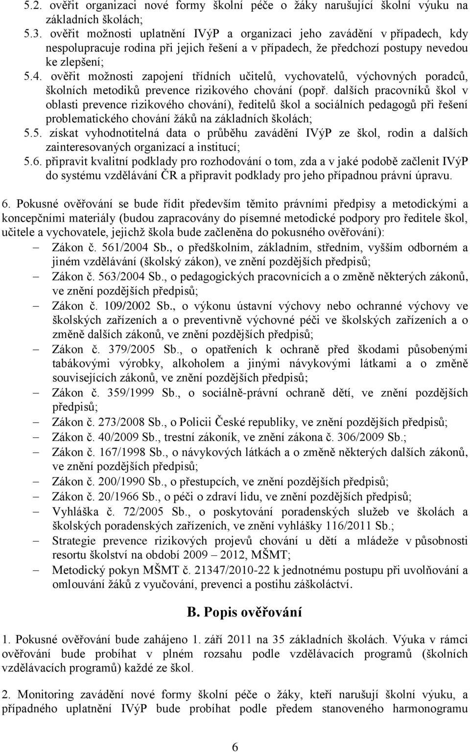 ověřit možnosti zapojení třídních učitelů, vychovatelů, výchovných poradců, školních metodiků prevence rizikového chování (popř.