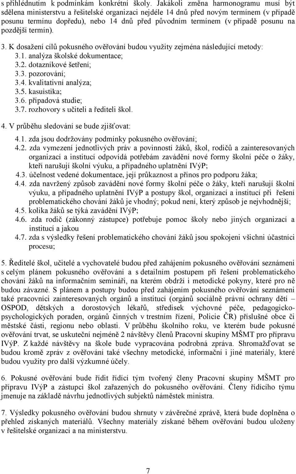 posunu na pozdější termín). 3. K dosažení cílů pokusného ověřování budou využity zejména následující metody: 3.1. analýza školské dokumentace; 3.2. dotazníkové šetření; 3.3. pozorování; 3.4.