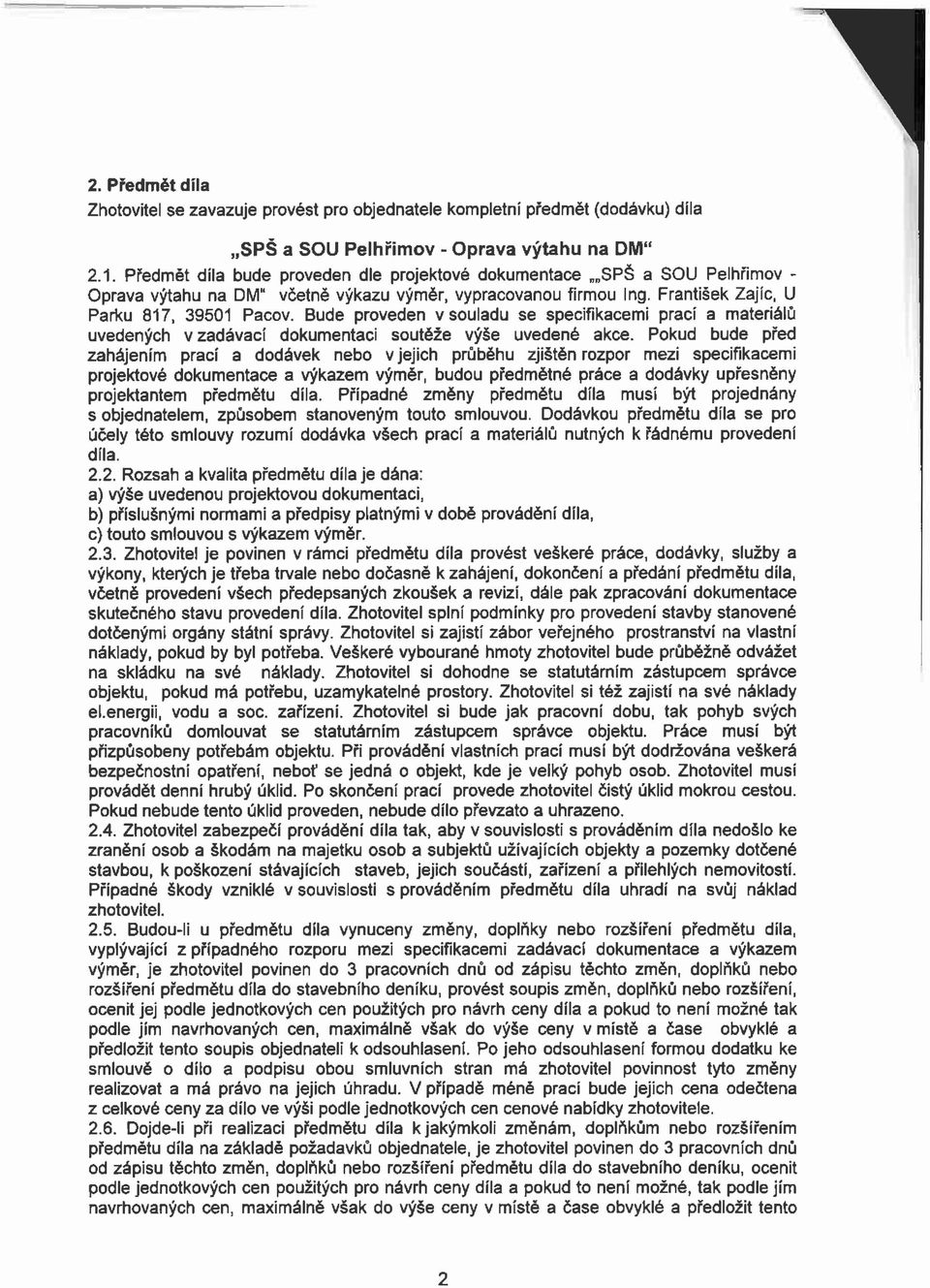 Bude proveden v souladu se specifikacemi prací a materiálů uvedených v zadávací dokumentaci soutěže výše uvedené akce.