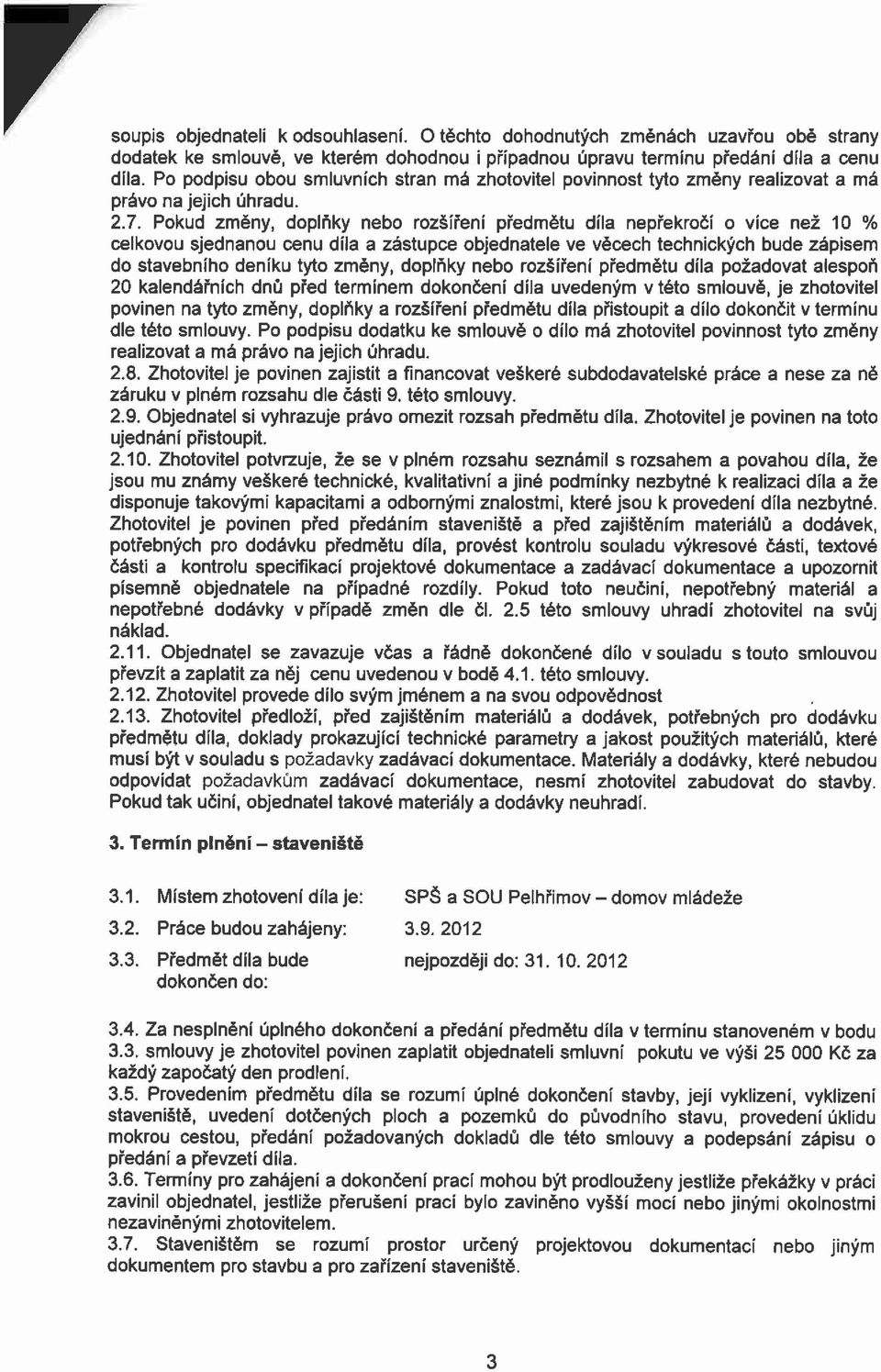 Pokud změny, doplňky nebo rozšíření předmětu díla nepřekročí o více než 10 % celkovou sjednanou cenu díla a zástupce objednatele ve věcech technických bude zápisem do stavebního deníku tyto změny,