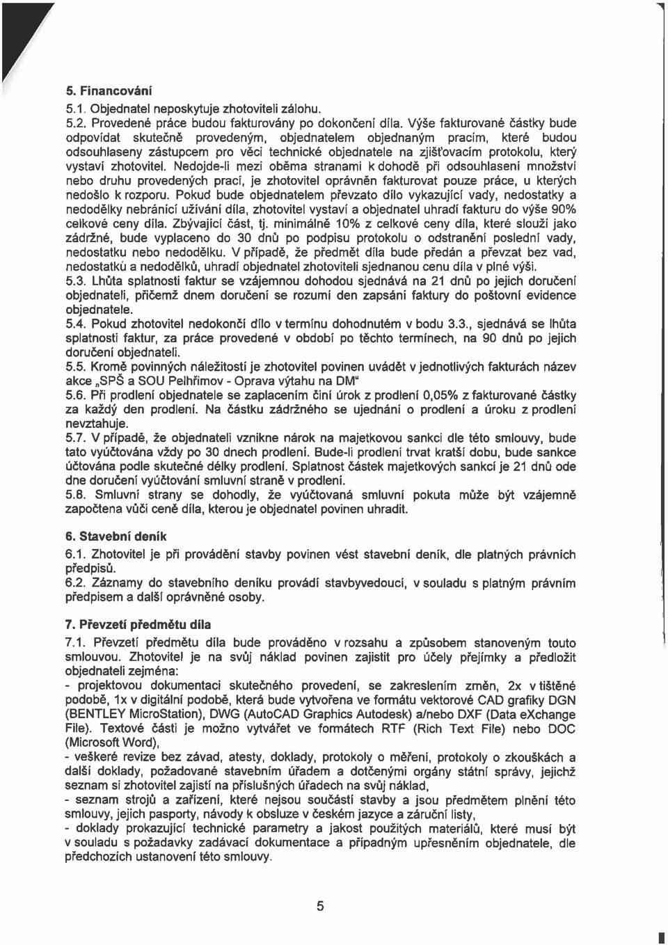 zhotovitel. Nedojde-li mezi oběma stranami k dohodě pň odsouhlasení množství nebo druhu provedených prací, je zhotovitel oprávněn fakturovat pouze práce, u kterých nedošlo k rozporu.