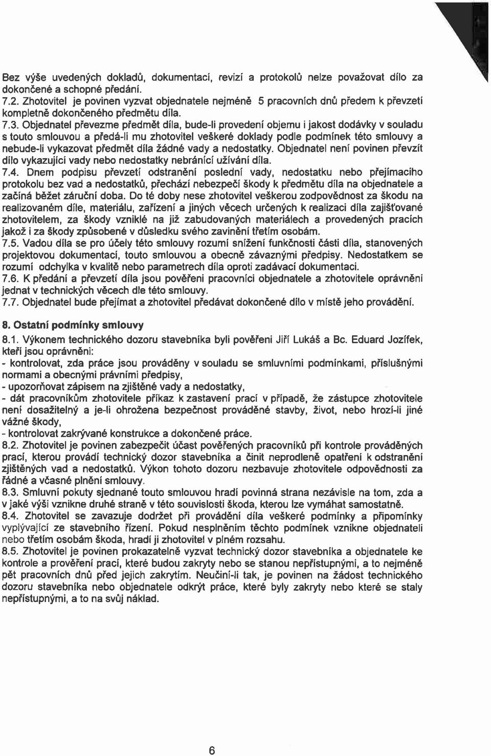 Objednatel převezme předmět díla, bude-li provedení objemu i jakost dodávky v souladu s touto smlouvou a predá-li mu zhotovitel veškeré doklady podle podmínek této smlouvy a nebude-li vykazovat