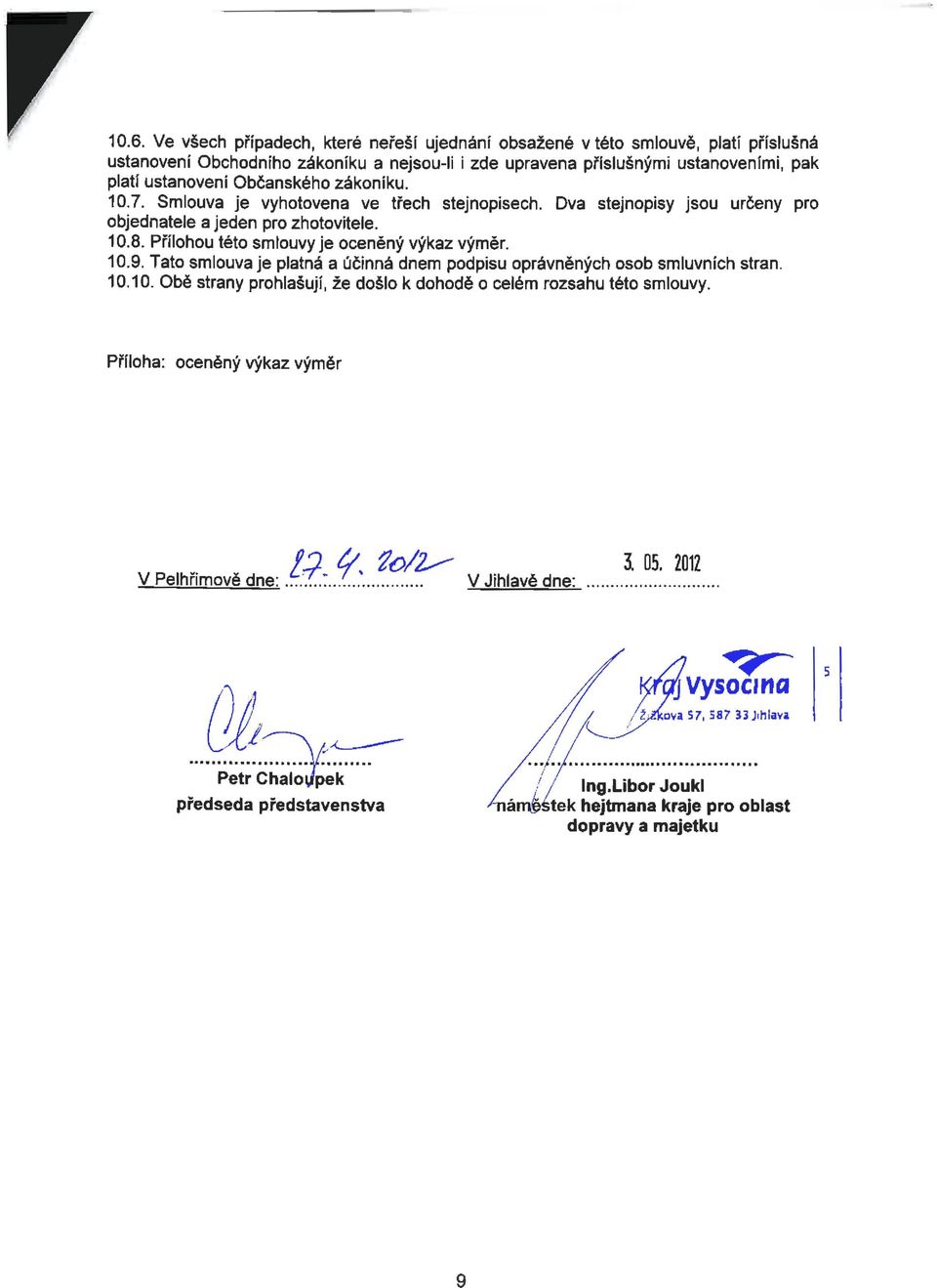 Tato smlouvaje platná a účinná dnem podpisu oprávněných osob smluvních stran. 10.10. Obě strany prohlašují, že došlo k dohodě o celém rozsahu této smlouvy.