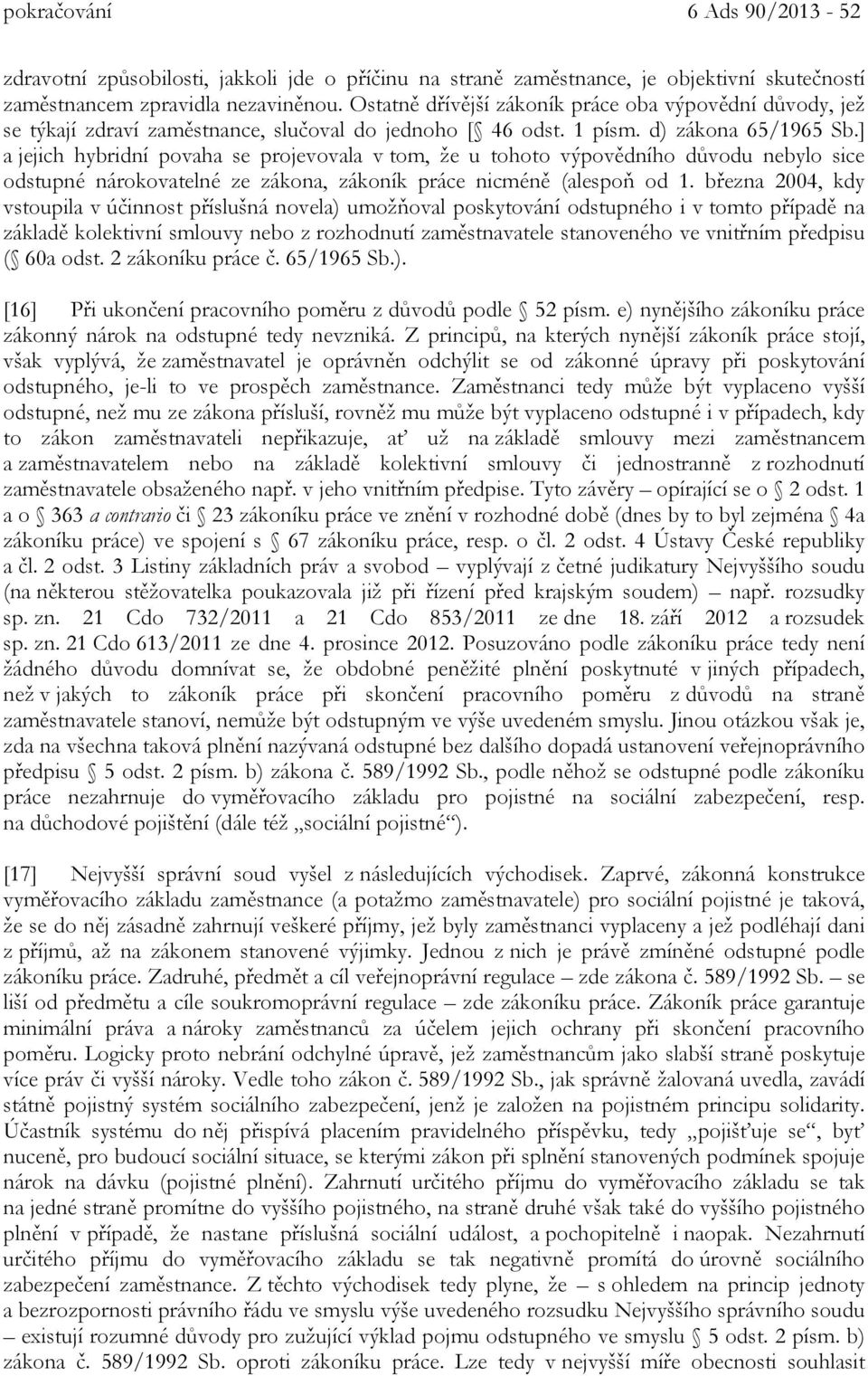 ] a jejich hybridní povaha se projevovala v tom, že u tohoto výpovědního důvodu nebylo sice odstupné nárokovatelné ze zákona, zákoník práce nicméně (alespoň od 1.