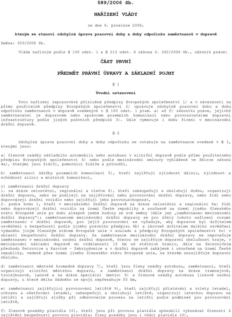 , zákoník práce: ČÁST PRVNÍ PŘEDMĚT PRÁVNÍ ÚPRAVY A ZÁKLADNÍ POJMY 1 Úvodní ustanovení Toto nařízení zapracovává příslušné předpisy Evropských společenství 1) a v návaznosti na přímo použitelné