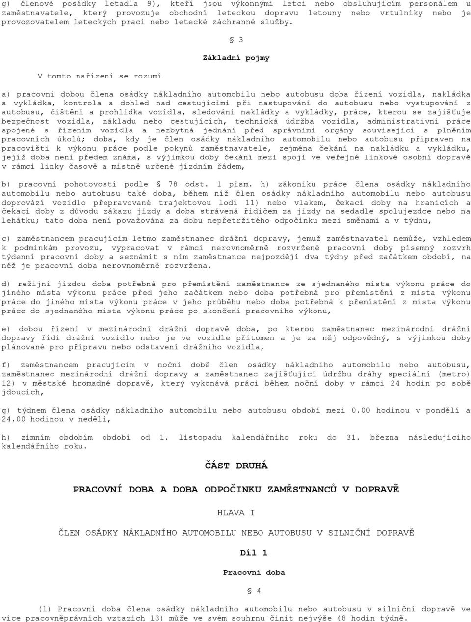 V tomto nařízení se rozumí 3 Základní pojmy a) pracovní dobou člena osádky nákladního automobilu nebo autobusu doba řízení vozidla, nakládka a vykládka, kontrola a dohled nad cestujícími při