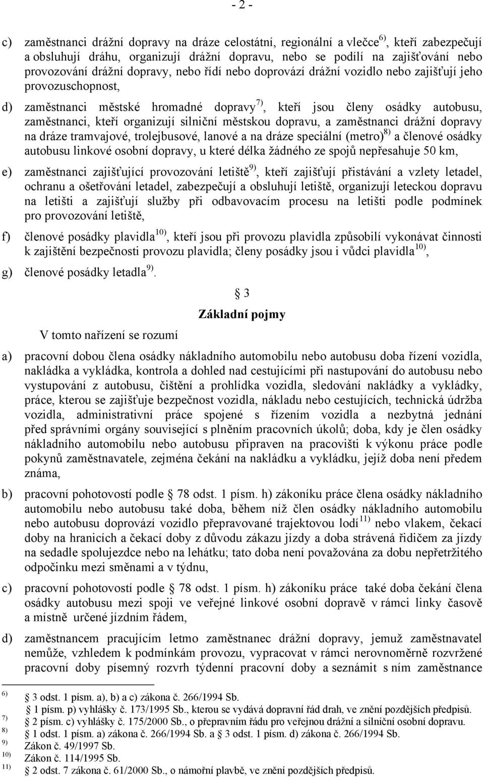 silniční městskou dopravu, a zaměstnanci drážní dopravy na dráze tramvajové, trolejbusové, lanové a na dráze speciální (metro) 8) a členové osádky autobusu linkové osobní dopravy, u které délka