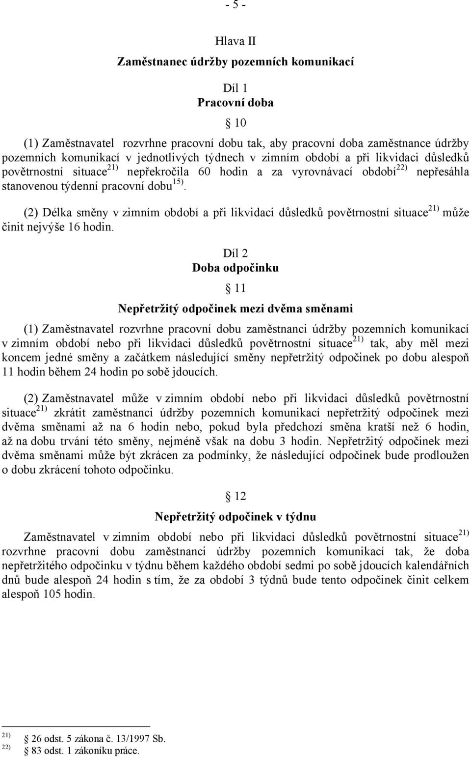 (2) Délka směny v zimním období a při likvidaci důsledků povětrnostní situace 21) může činit nejvýše 16 hodin.