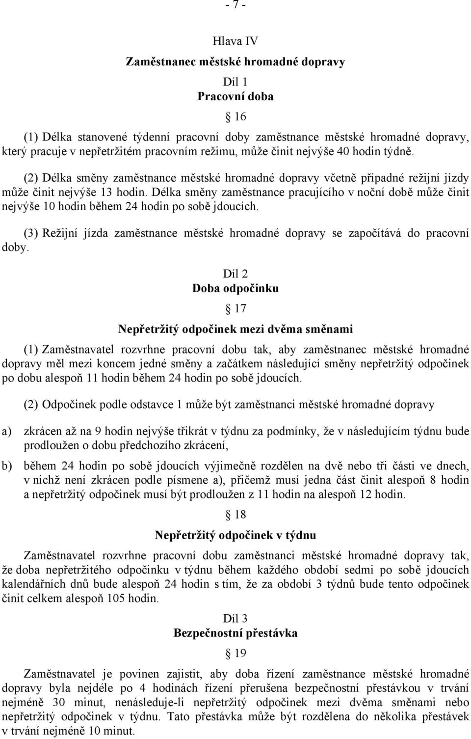 Délka směny zaměstnance pracujícího v noční době může činit nejvýše 10 hodin během 24 hodin po sobě jdoucích. (3) Režijní jízda zaměstnance městské hromadné dopravy se započítává do pracovní doby.