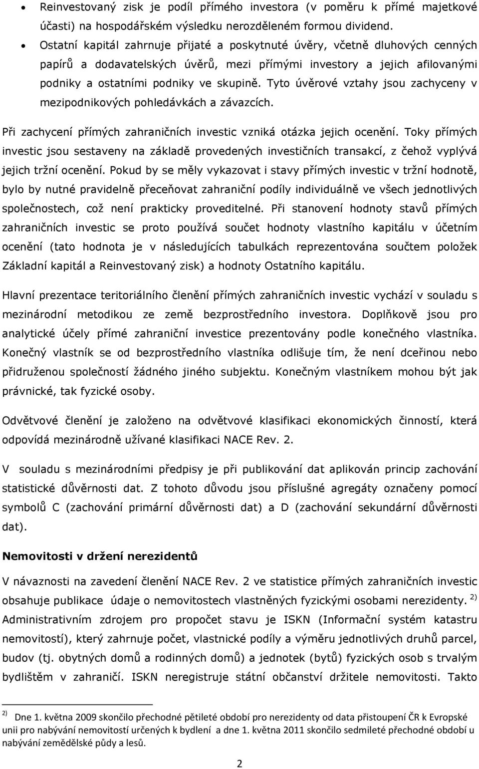 Tyto úvěrové vztahy jsou zachyceny v mezipodnikových pohledávkách a závazcích. Při zachycení přímých zahraničních investic vzniká otázka jejich ocenění.
