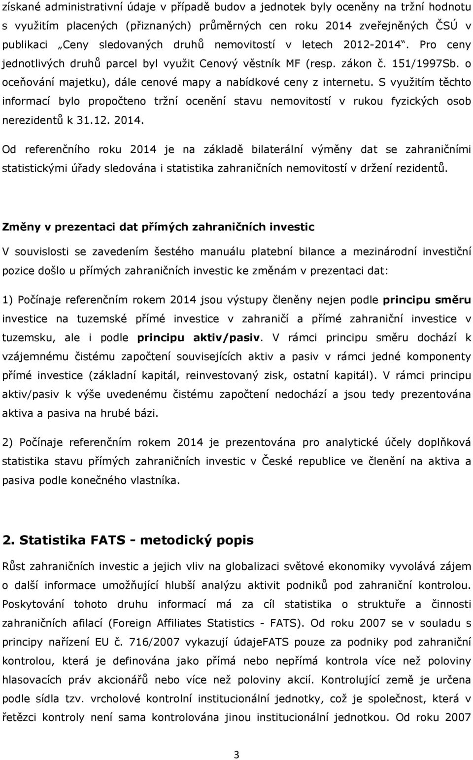 S využitím těchto informací bylo propočteno tržní ocenění stavu nemovitostí v rukou fyzických osob nerezidentů k 31.12. 2014.