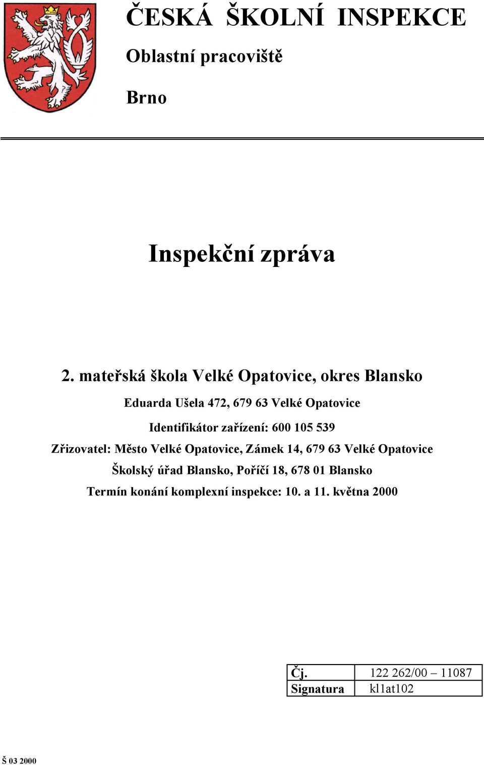 zařízení: 600 105 539 Zřizovatel: Město Velké Opatovice, Zámek 14, 679 63 Velké Opatovice Školský úřad