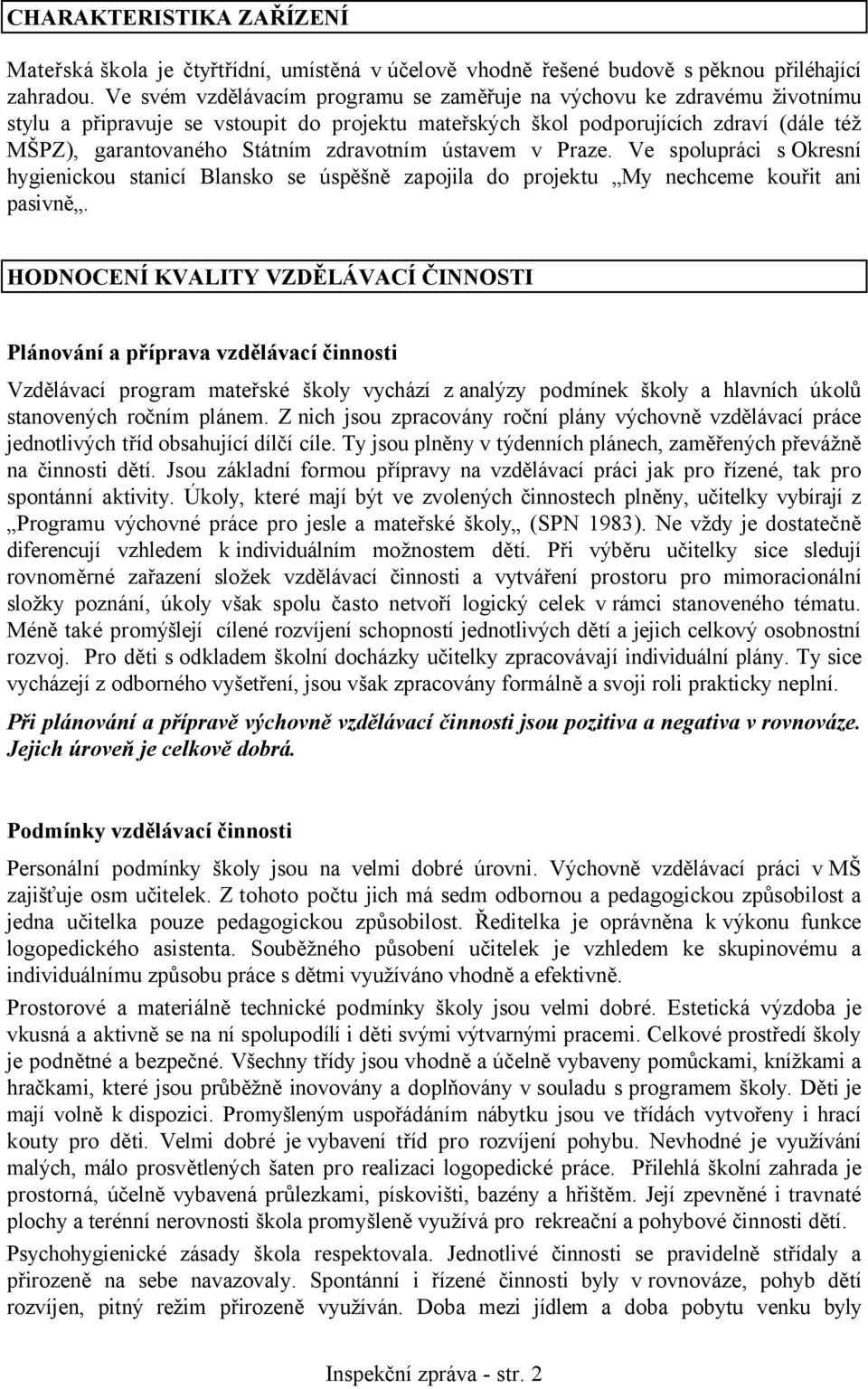 zdravotním ústavem v Praze. Ve spolupráci s Okresní hygienickou stanicí Blansko se úspěšně zapojila do projektu My nechceme kouřit ani pasivně.