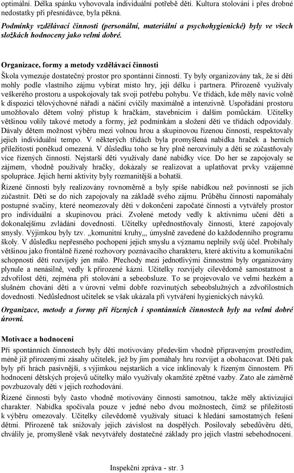 Organizace, formy a metody vzdělávací činnosti Škola vymezuje dostatečný prostor pro spontánní činnosti.