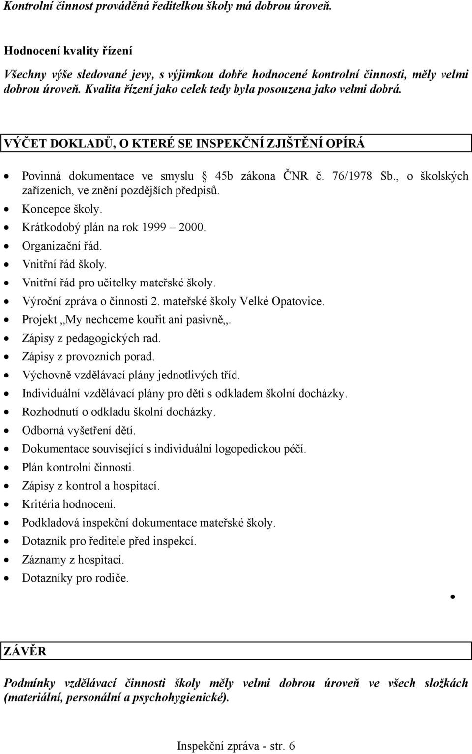 , o školských zařízeních, ve znění pozdějších předpisů. Koncepce školy. Krátkodobý plán na rok 1999 2000. Organizační řád. Vnitřní řád školy. Vnitřní řád pro učitelky mateřské školy.