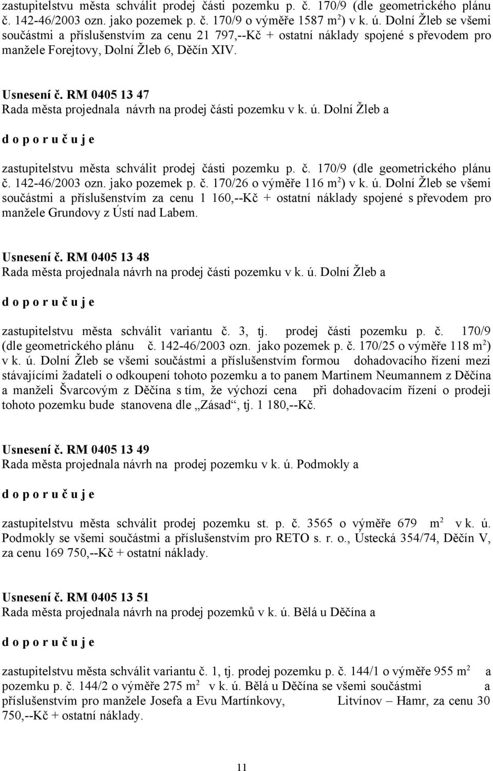 RM 0405 13 47 Rada města projednala návrh na prodej části pozemku v k. ú. Dolní Žleb a zastupitelstvu města schválit prodej části pozemku p. č. 170/9 (dle geometrického plánu č. 142-46/2003 ozn.
