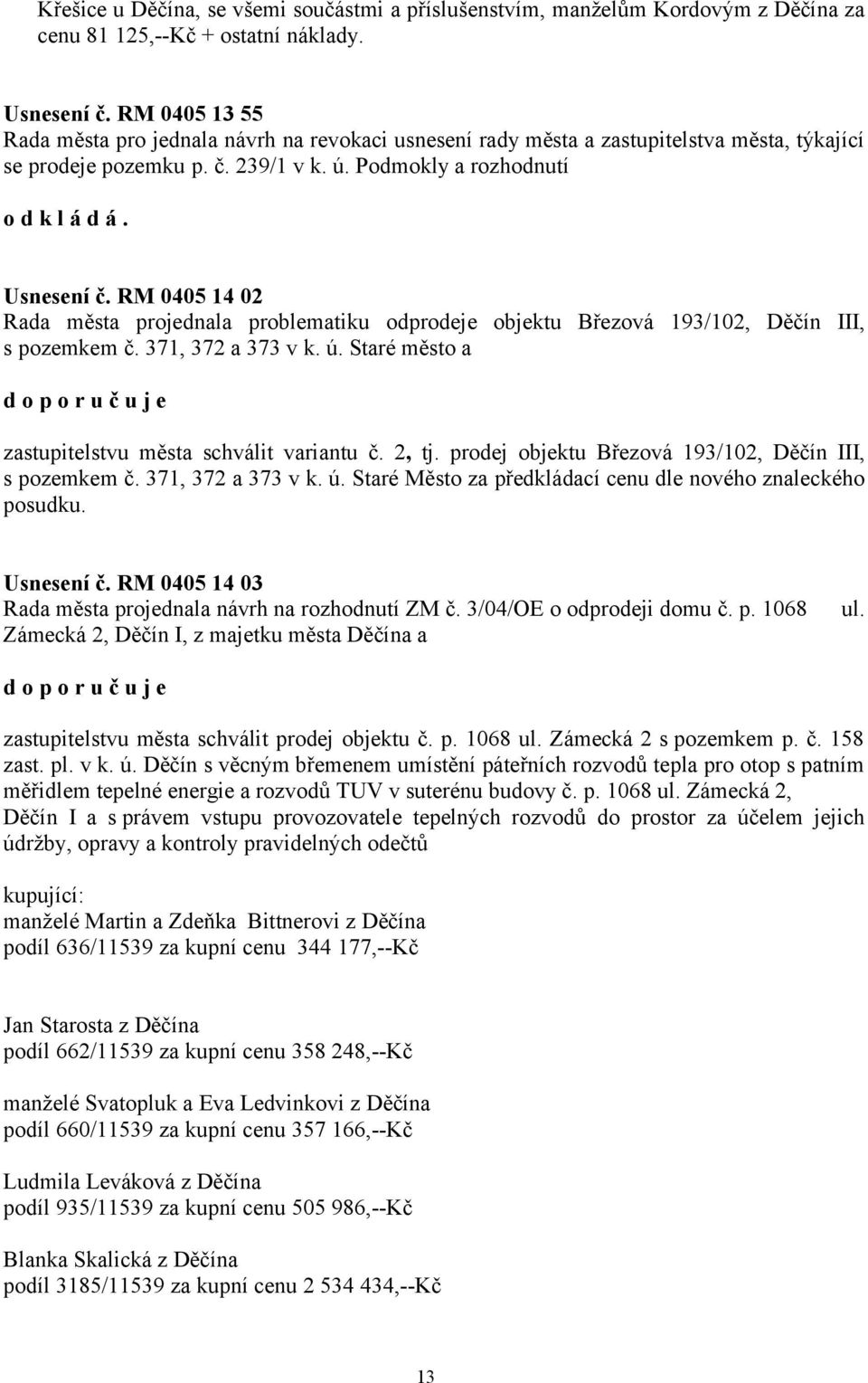 RM 0405 14 02 Rada města projednala problematiku odprodeje objektu Březová 193/102, Děčín III, s pozemkem č. 371, 372 a 373 v k. ú. Staré město a zastupitelstvu města schválit variantu č. 2, tj.