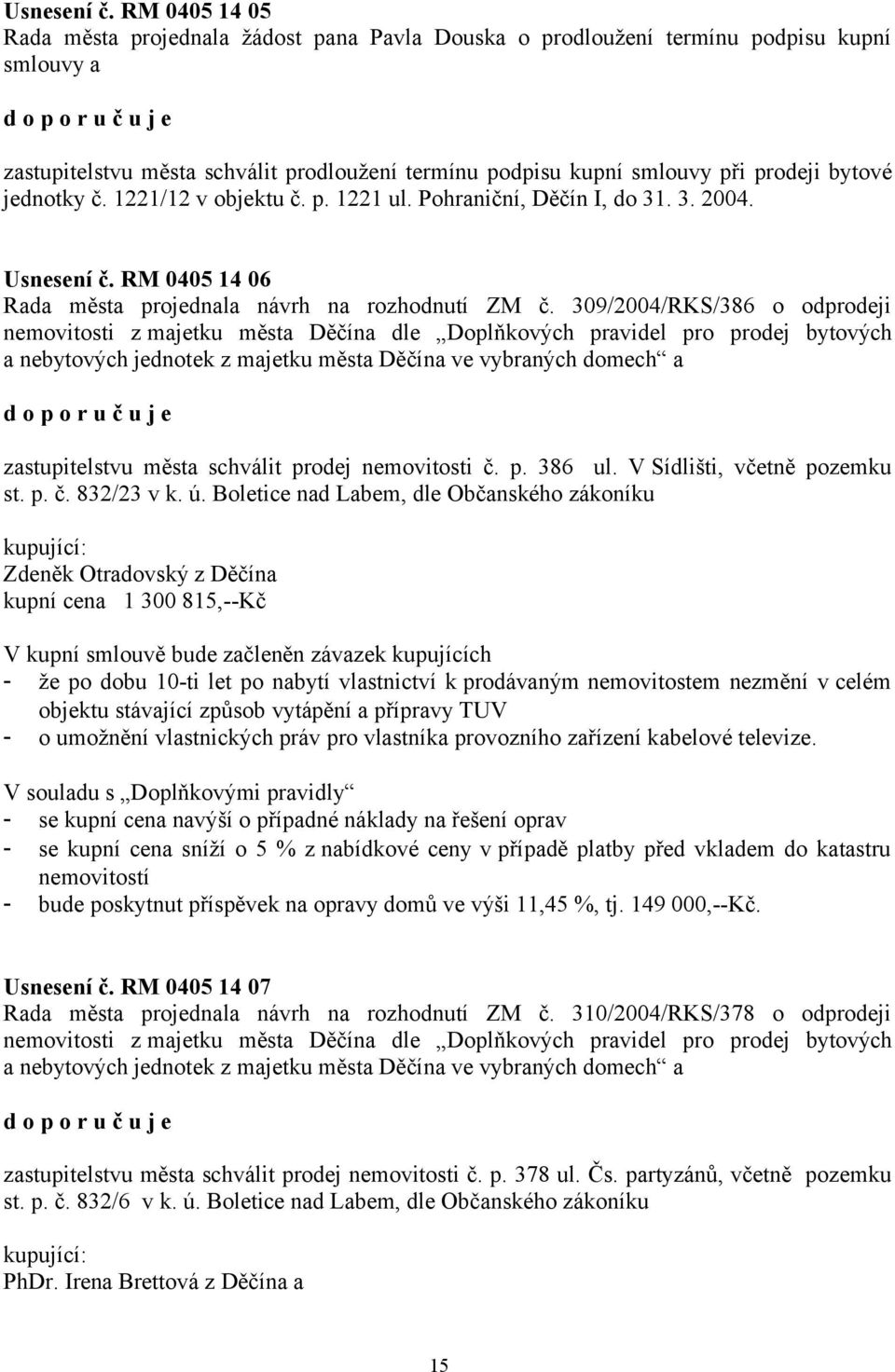 jednotky č. 1221/12 v objektu č. p. 1221 ul. Pohraniční, Děčín I, do 31. 3. 2004.  RM 0405 14 06 Rada města projednala návrh na rozhodnutí ZM č.