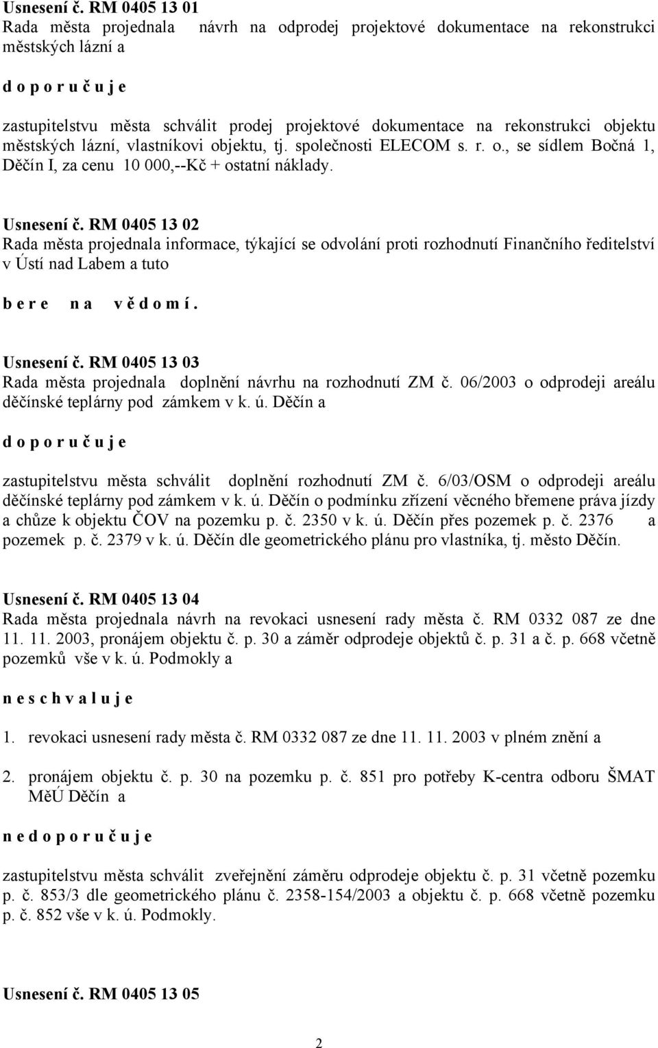 městských lázní, vlastníkovi objektu, tj. společnosti ELECOM s. r. o., se sídlem Bočná 1, Děčín I, za cenu 10 000,--Kč + ostatní náklady.