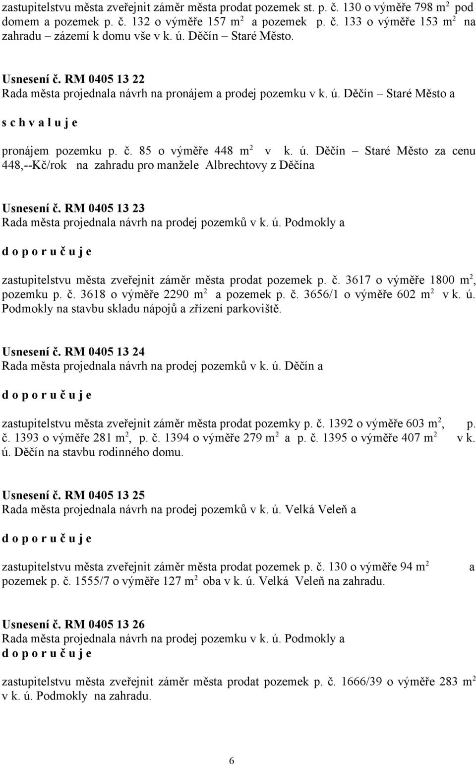 Děčín Staré Město a pronájem pozemku p. č. 85 o výměře 448 m 2 v k. ú. Děčín Staré Město za cenu 448,--Kč/rok na zahradu pro manžele Albrechtovy z Děčína Usnesení č.