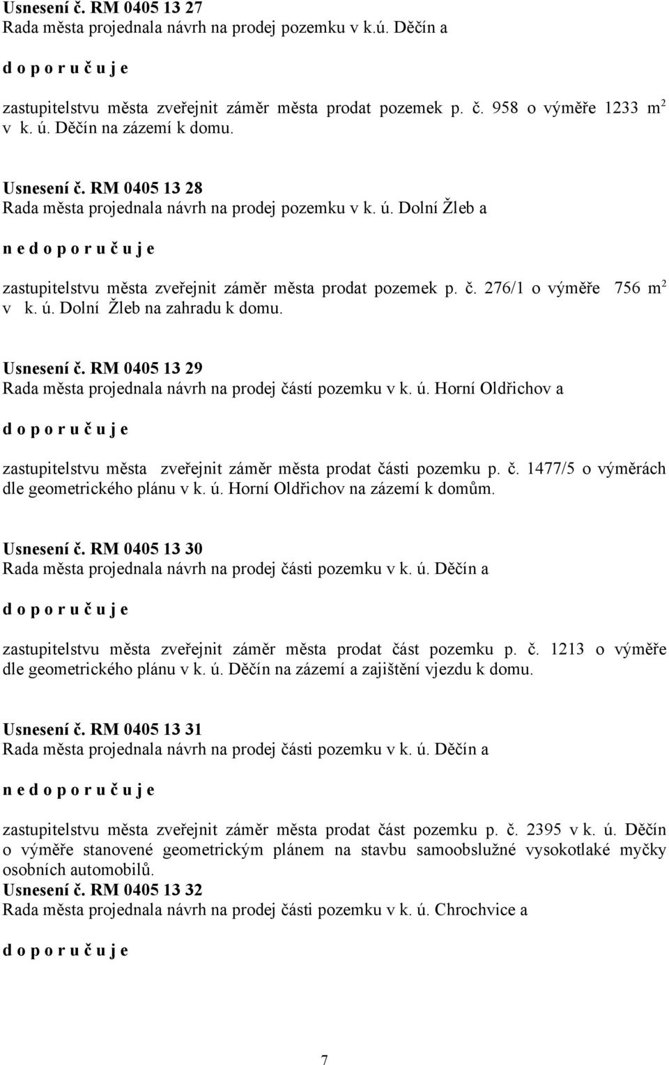 ú. Dolní Žleb na zahradu k domu. Usnesení č. RM 0405 13 29 Rada města projednala návrh na prodej částí pozemku v k. ú.