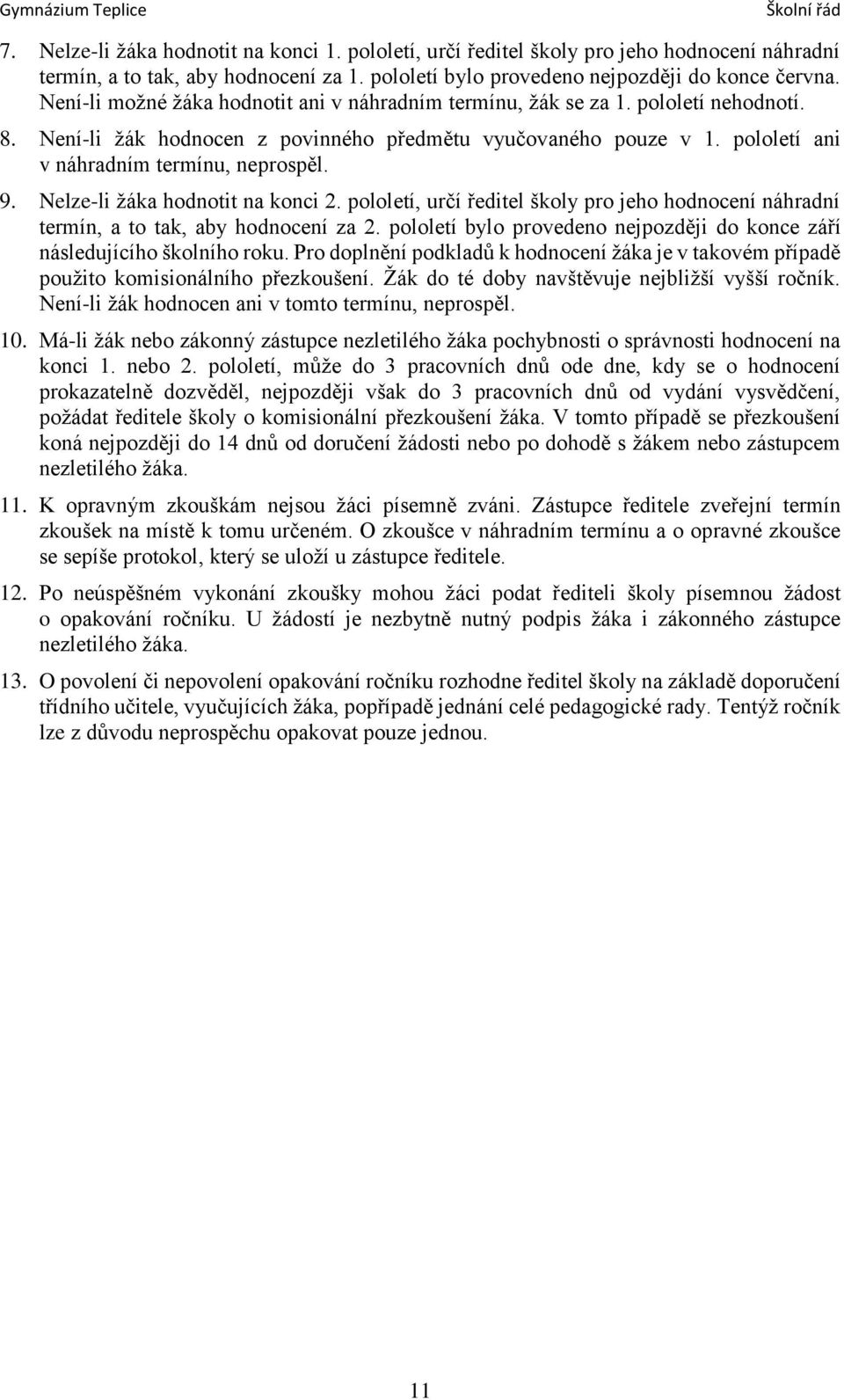 9. Nelze-li žáka hodnotit na konci 2. pololetí, určí ředitel školy pro jeho hodnocení náhradní termín, a to tak, aby hodnocení za 2.