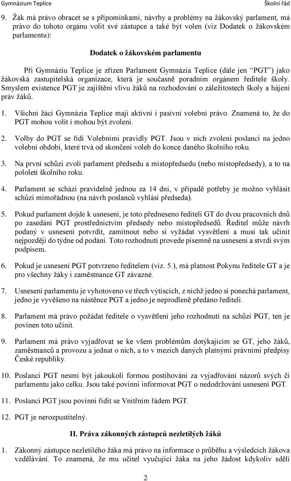 Smyslem existence PGT je zajištění vlivu žáků na rozhodování o záležitostech školy a hájení práv žáků. 1. Všichni žáci Gymnázia Teplice mají aktivní i pasivní volební právo.