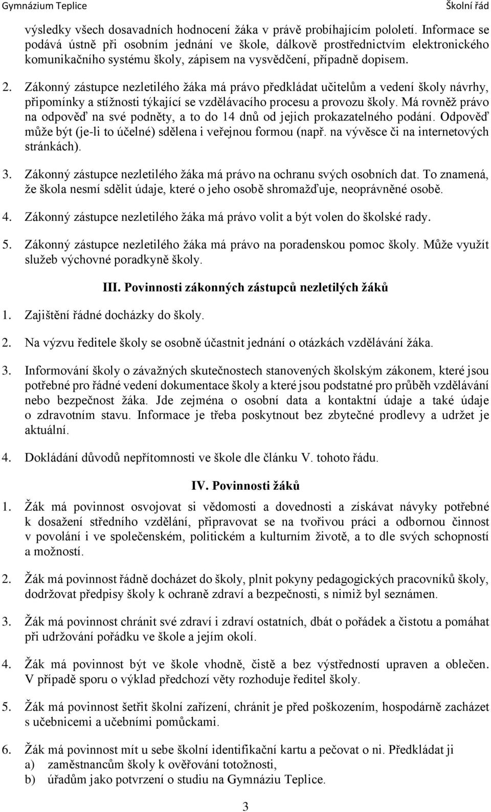Zákonný zástupce nezletilého žáka má právo předkládat učitelům a vedení školy návrhy, připomínky a stížnosti týkající se vzdělávacího procesu a provozu školy.