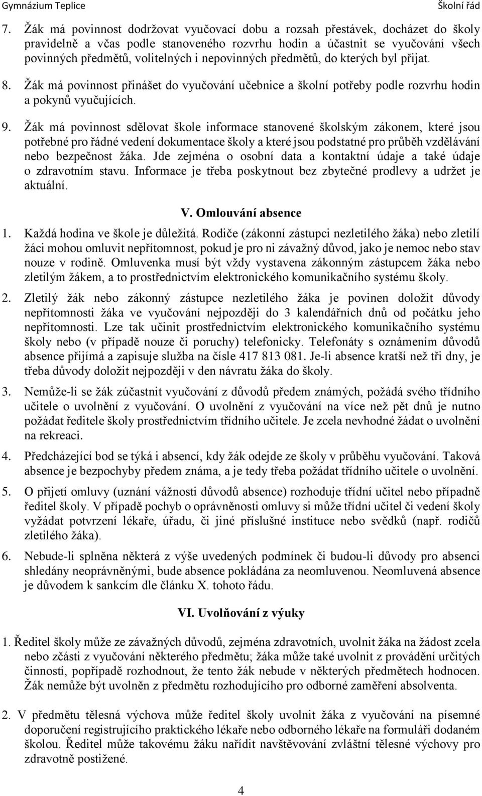 Žák má povinnost sdělovat škole informace stanovené školským zákonem, které jsou potřebné pro řádné vedení dokumentace školy a které jsou podstatné pro průběh vzdělávání nebo bezpečnost žáka.