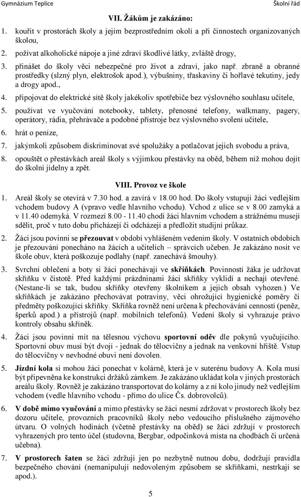 připojovat do elektrické sítě školy jakékoliv spotřebiče bez výslovného souhlasu učitele, 5.