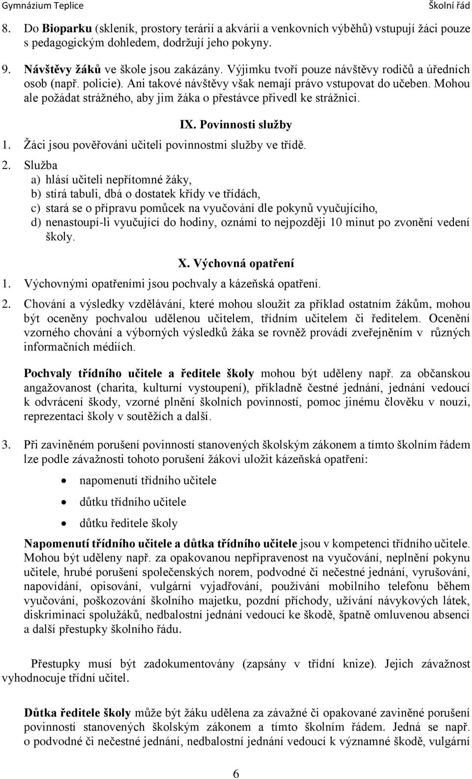 Mohou ale požádat strážného, aby jim žáka o přestávce přivedl ke strážnici. IX. Povinnosti služby 1. Žáci jsou pověřováni učiteli povinnostmi služby ve třídě. 2.