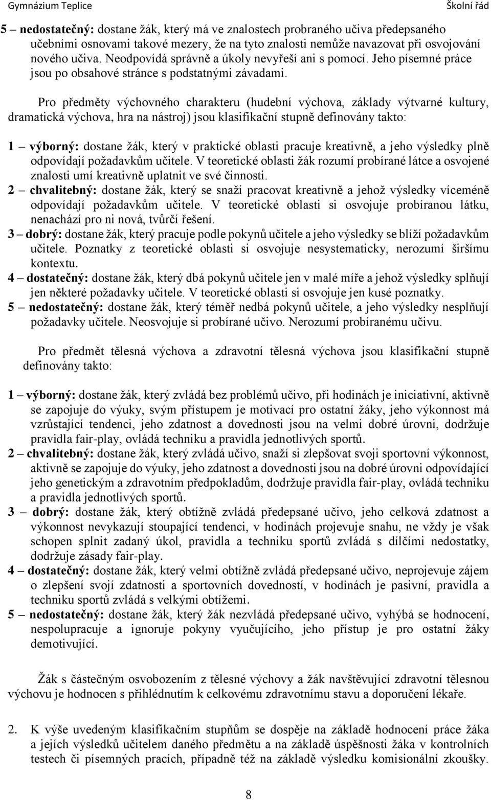 Pro předměty výchovného charakteru (hudební výchova, základy výtvarné kultury, dramatická výchova, hra na nástroj) jsou klasifikační stupně definovány takto: 1 výborný: dostane žák, který v praktické