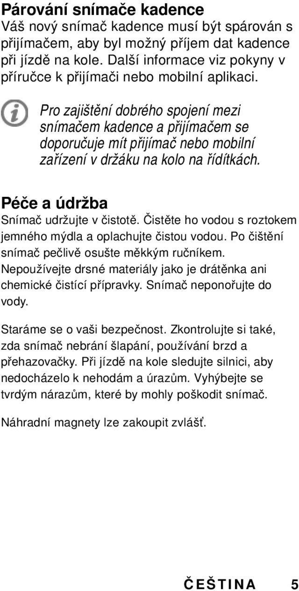 Pro zajištění dobrého spojení mezi snímačem kadence a přijímačem se doporučuje mít přijímač nebo mobilní zařízení v držáku na kolo na řídítkách. Péče a údržba Snímač udržujte v čistotě.