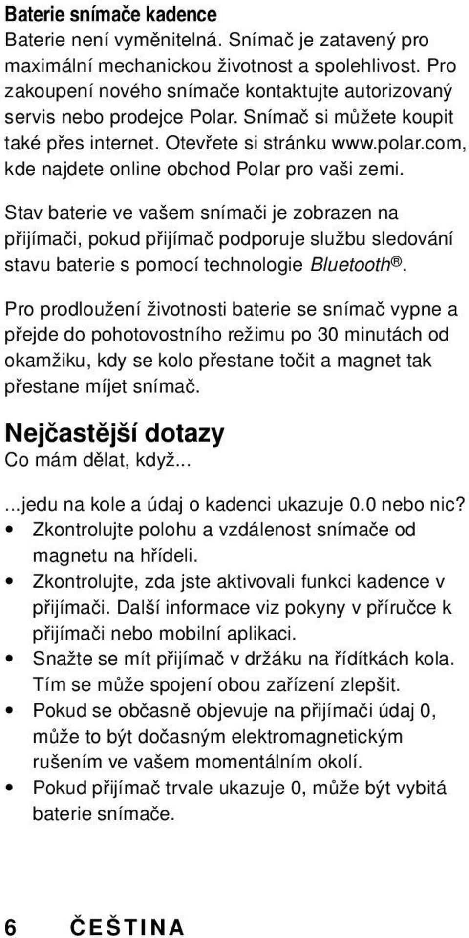 com, kde najdete online obchod Polar pro vaši zemi. Stav baterie ve vašem snímači je zobrazen na přijímači, pokud přijímač podporuje službu sledování stavu baterie s pomocí technologie Bluetooth.