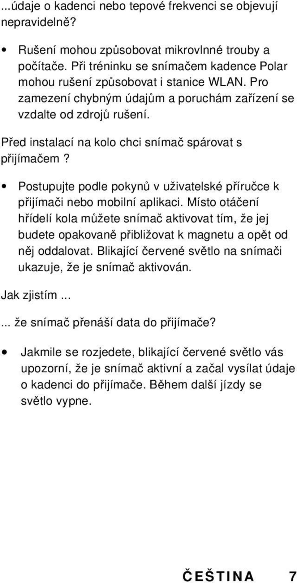 Postupujte podle pokynů v uživatelské příručce k přijímači nebo mobilní aplikaci.