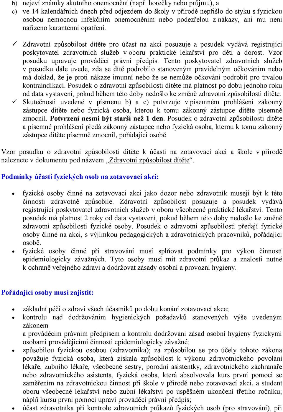 karanténní opatření. Zdravotní způsobilost dítěte pro účast na akci posuzuje a posudek vydává registrující poskytovatel zdravotních služeb v oboru praktické lékařství pro děti a dorost.