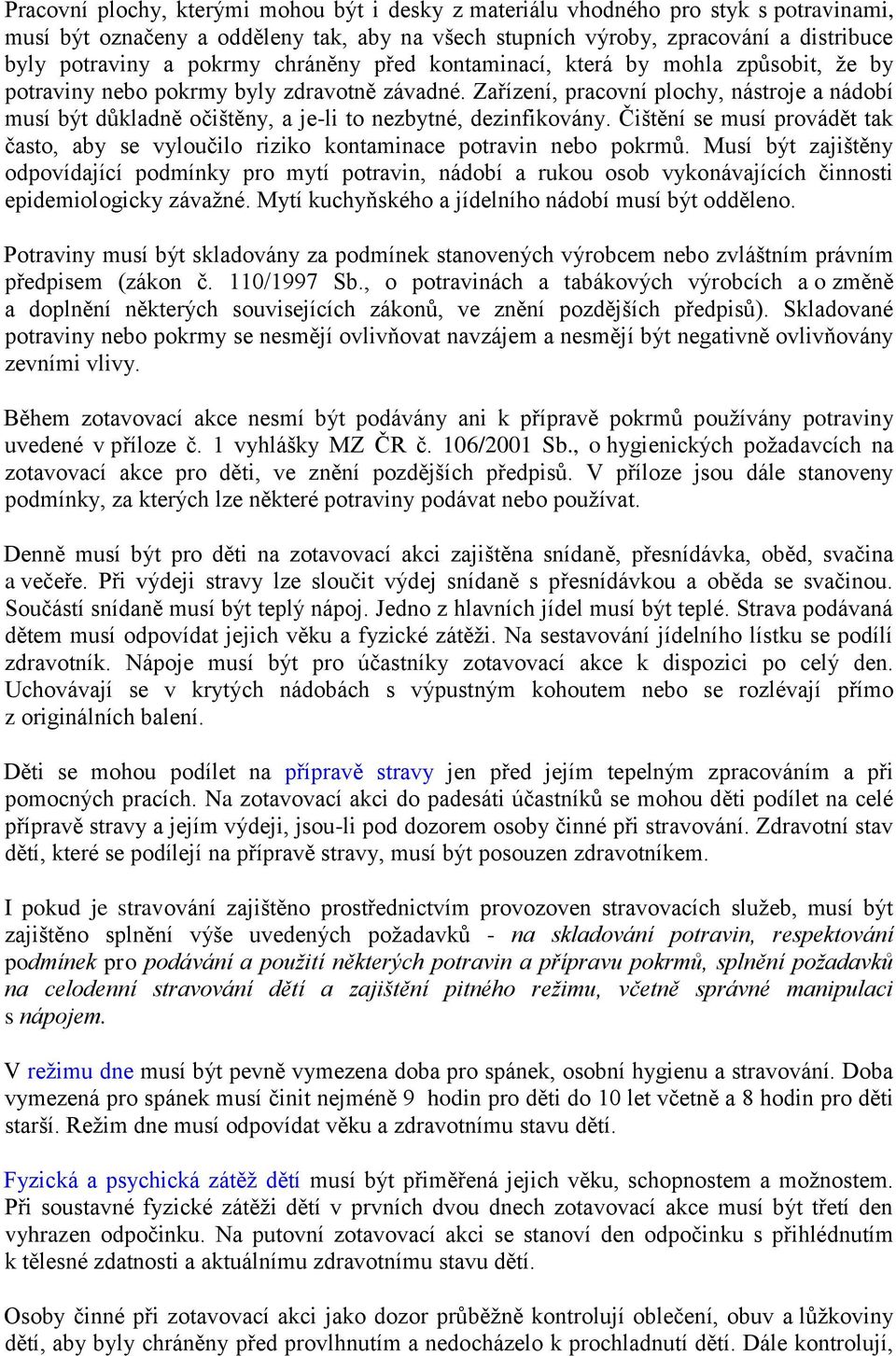 Zařízení, pracovní plochy, nástroje a nádobí musí být důkladně očištěny, a je-li to nezbytné, dezinfikovány.