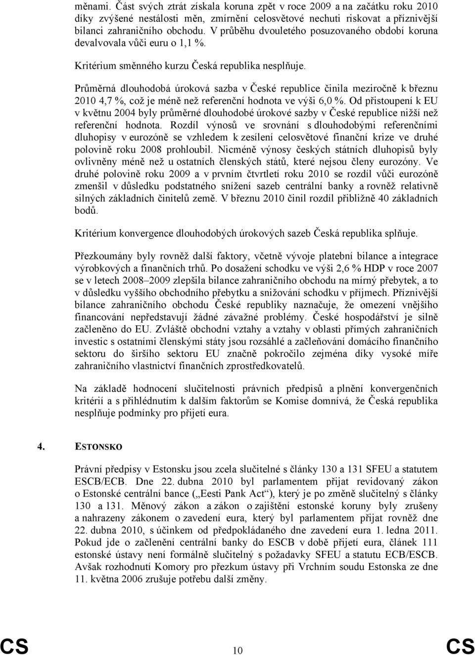 Průměrná dlouhodobá úroková sazba v České republice činila meziročně k březnu 21 4,7 %, což je méně než referenční hodnota ve výši 6, %.